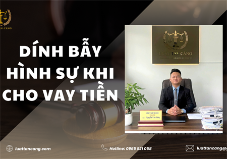 DÍNH BẪY HÌNH SỰ KHI CHO VAY TIỀN