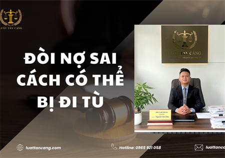 ĐÒI NỢ SAI CÁCH CÓ THỂ BỊ ĐI TÙ