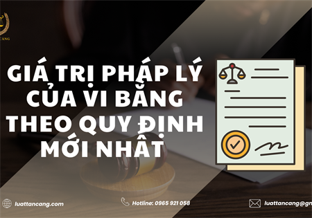 GIÁ TRỊ PHÁP LÝ CỦA VI BẰNG THEO QUY ĐỊNH MỚI NHẤT 