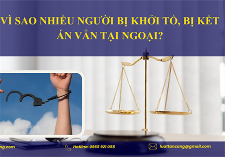 VÌ SAO NHIỀU NGƯỜI BỊ KHỞI TỐ, BỊ KẾT ÁN VẪN TẠI NGOẠI?